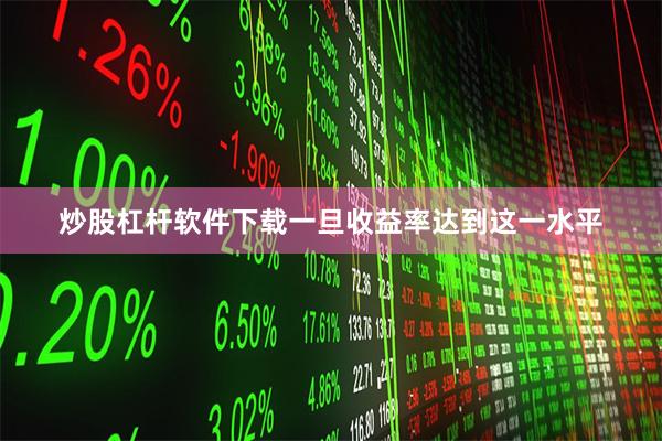 炒股杠杆软件下载一旦收益率达到这一水平