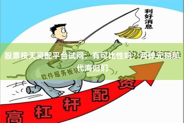 股票按天资配平台试问：有可比性吗？两弹元勋那代海归们