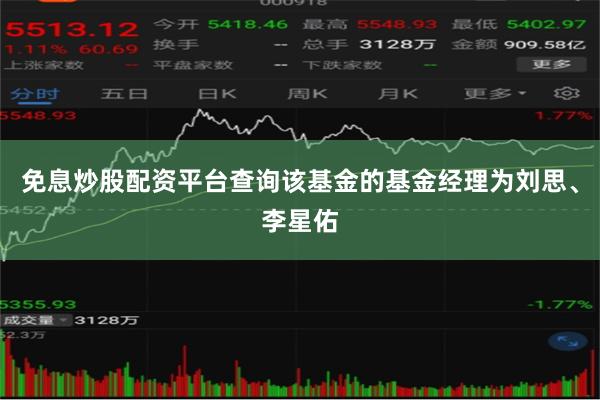 免息炒股配资平台查询该基金的基金经理为刘思、李星佑