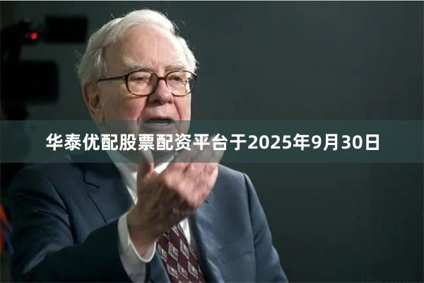 华泰优配股票配资平台于2025年9月30日