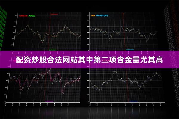 配资炒股合法网站其中第二项含金量尤其高